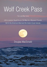 Wolf Creek Pass: the Long Way Home Life's Lessons Taught by an Old Man to a Wayward Traveler. Set American West and Indian O