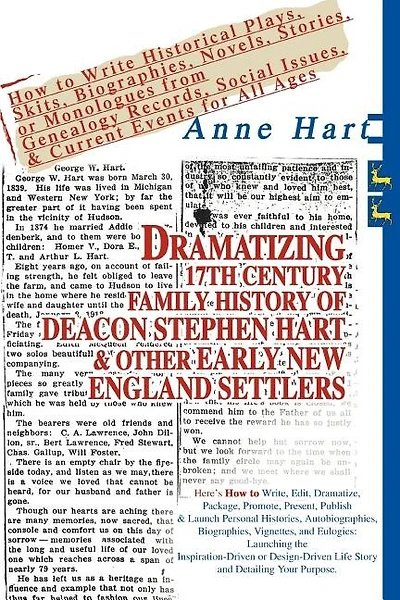 Dramatizing 17th Century Family History of Deacon Stephen Hart & Other Early New England Settlers: How to Write Historical Plays, Skits, Biographies, Novels, Stories, or Monologues from Genealogy Records, Social Issues, & Current Events for All Ages