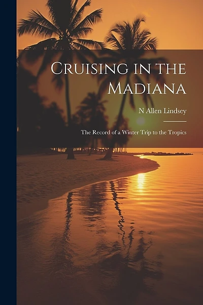 Cruising in the Madiana: The Record of a Winter Trip to the Tropics