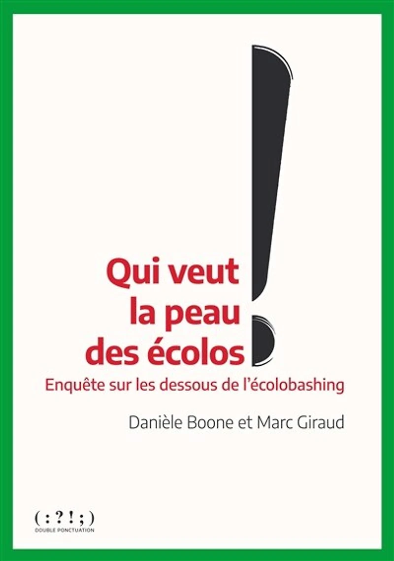 Qui veut la peau des écolos ?: enquête sur les dessous de l'écolobashing