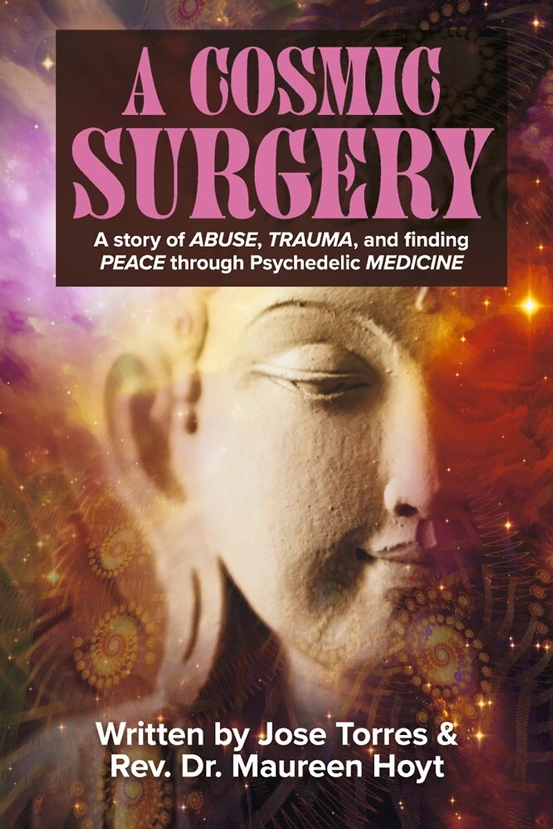 A Cosmic Surgery: A story of ABUSE, TRAUMA, and finding PEACE through Psychedelic MEDICINE