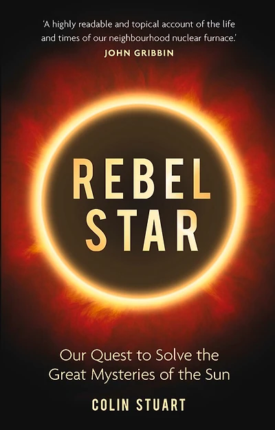 Rebel Star: Our Quest To Solve The Great Mysteries Of Sun