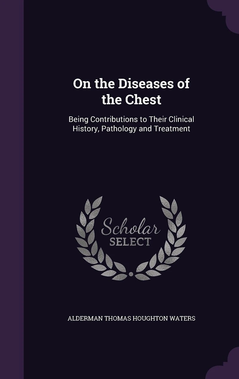 On the Diseases of the Chest: Being Contributions to Their Clinical History, Pathology and Treatment