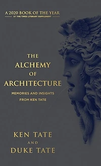 The Alchemy Of Architecture: Memories And Insights From Ken Tate