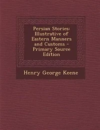 Persian Stories: Illustrative of Eastern Manners and Customs