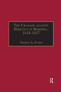 the Crusade against Heretics Bohemia, 1418-1437: Sources and Documents for Hussite Crusades
