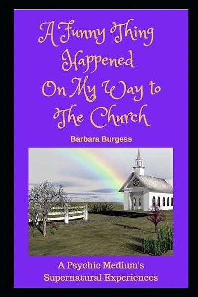 A Funny Thing Happened on My Way to The Church: A Psychic Medium's Supernatural Experiences