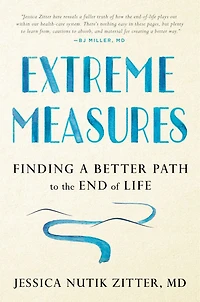 Extreme Measures: Finding A Better Path To The End Of Life