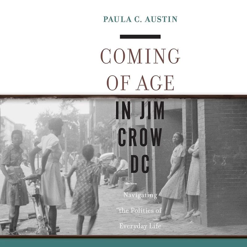 Coming of Age Jim Crow DC: Navigating the Politics Everyday Life