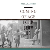 Coming of Age Jim Crow DC: Navigating the Politics Everyday Life