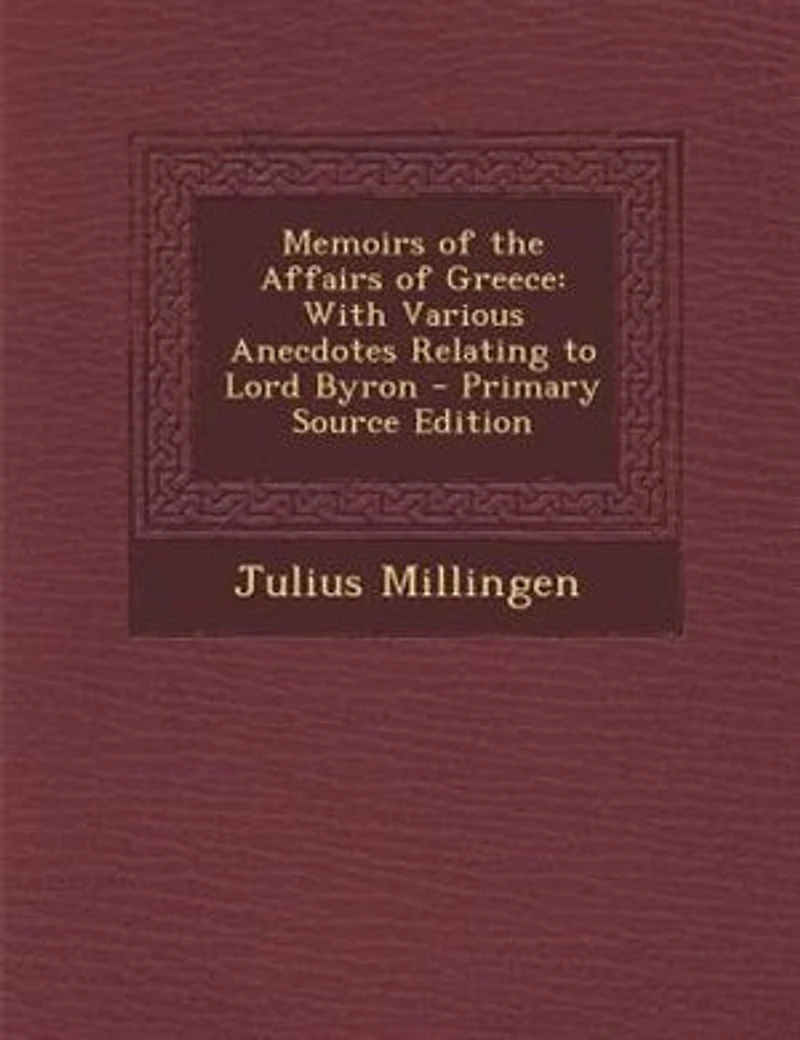 Memoirs of the Affairs Greece: With Various Anecdotes Relating to Lord Byron