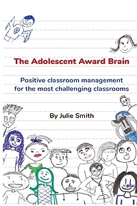 The Adolescent Award Brain: Positive Classroom Management for the Most Challenging Classrooms
