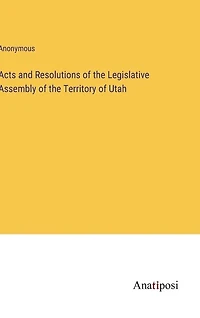 Acts and Resolutions of the Legislative Assembly of the Territory of Utah