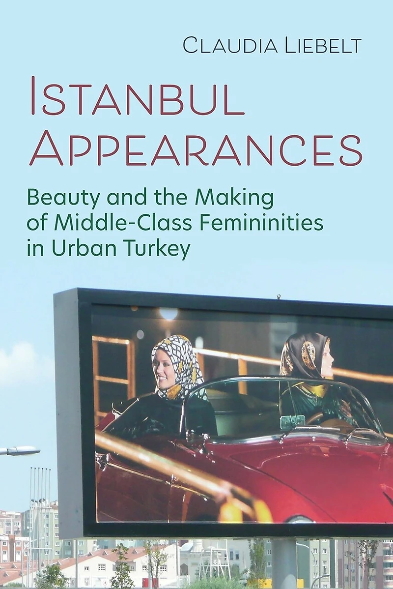 Istanbul Appearances: Beauty and the Making of Middle-Class Femininities Urban Turkey