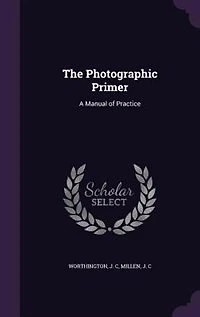 The Photographic Primer: A Manual of Practice