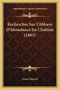 Recherches Sur L'Abbaye D'Abondance En Chablais (1863)