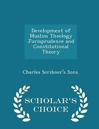 Development of Muslim Theology Jurisprudence and Constitutional Theory