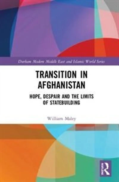 Transition Afghanistan: Hope, Despair and the Limits of Statebuilding