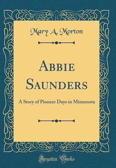 Abbie Saunders: A Story of Pioneer Days in Minnesota (Classic Reprint)
