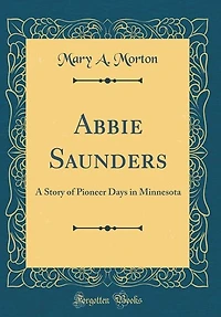 Abbie Saunders: A Story of Pioneer Days in Minnesota (Classic Reprint)