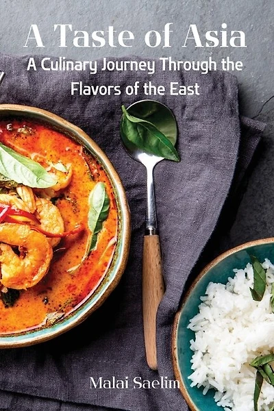 A Taste of Asia: A Culinary Journey Through the Flavors of the East