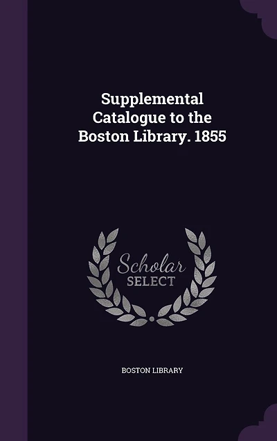 Supplemental Catalogue to the Boston Library. 1855
