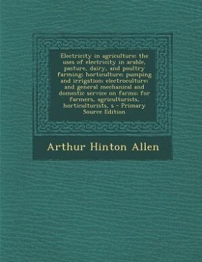 Electricity in agriculture; the uses of electricity in arable, pasture, dairy, and poultry farming; horticulture; pumping and irrigation; electroculture; and general mechanical and domestic service on farms; for farmers, agriculturists, horticulturists, s