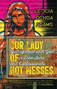 Our Lady of Hot Messes: Getting Real with God Dive Bars and Confessionals