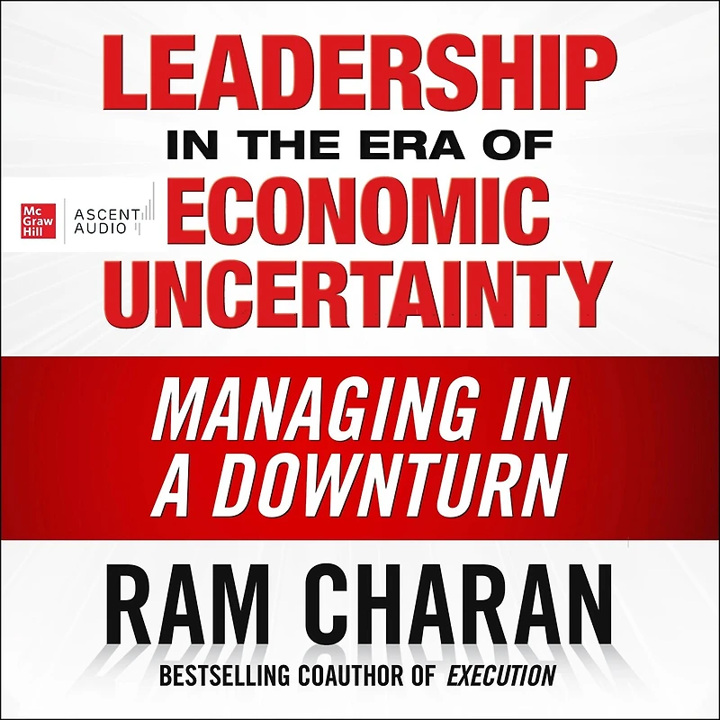 Leadership the Era of Economic Uncertainty: Managing a Downturn