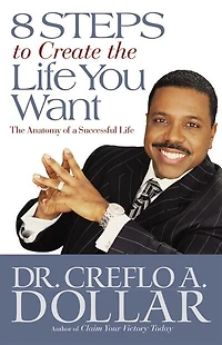 8 Steps to Create The Life You Want: Anatomy of a Successful