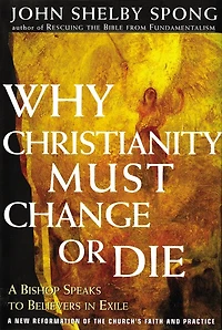 Why Christianity Must Change or Die: A Bishop Speaks to Believers Exile