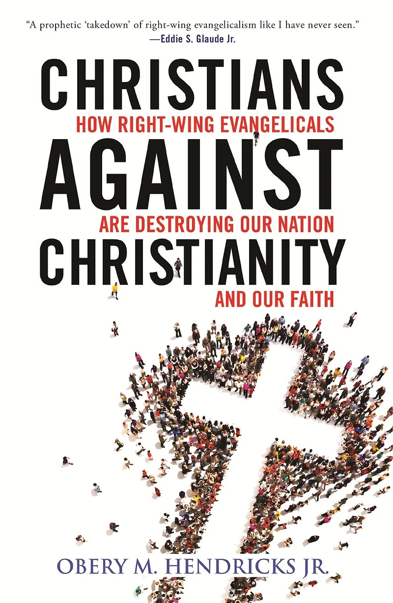 Christians Against Christianity: How Right-wing Evangelicals Are Destroying Our Nation And Our Faith