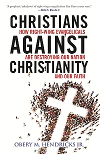 Christians Against Christianity: How Right-wing Evangelicals Are Destroying Our Nation And Our Faith