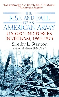 The Rise and Fall of an American Army: U.S. Ground Forces Vietnam, 1963-1973