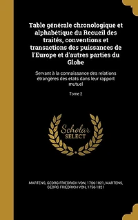 Table générale chronologique et alphabétique du Recueil des traités, conventions et transactions des puissances de l'Europe et d'autres parties du Globe: Servant à la connaissance des relations étrangères des etats dans leur rapport mutuel; Tome 2