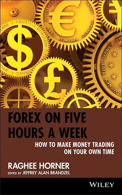 Forex on Five Hours a Week: How to Make Money Trading Your Own Time
