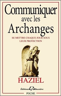 Communiquer avec les archanges: se mettre chaque jour sous leur protection