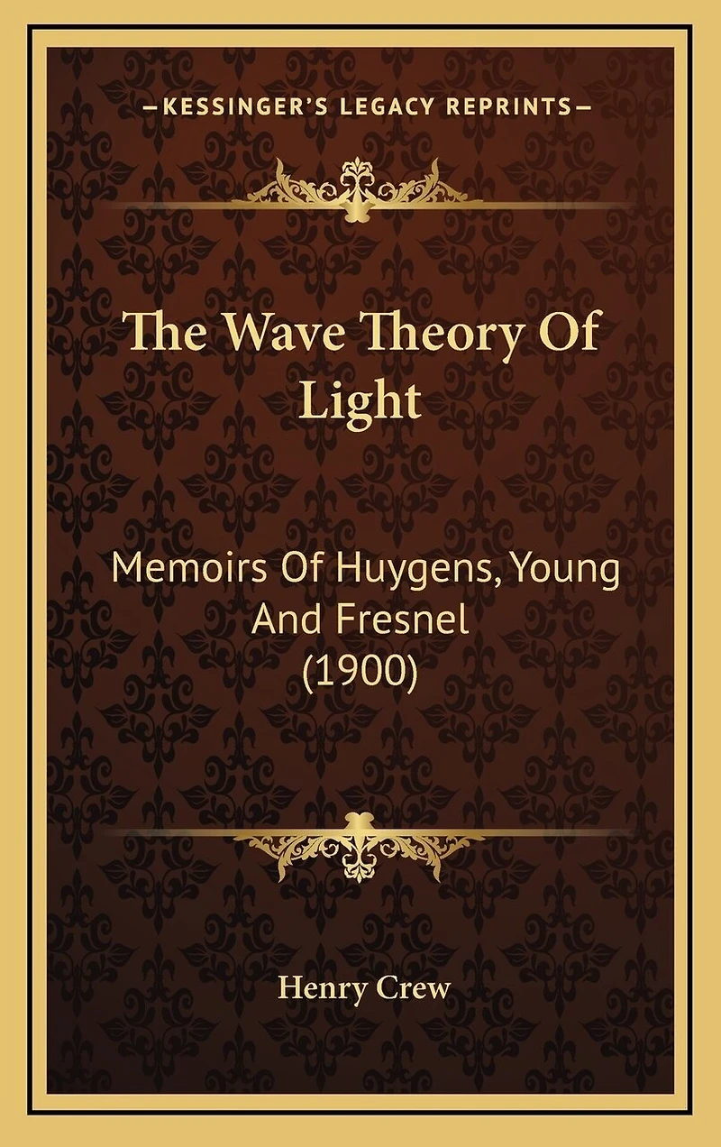 The Wave Theory Of Light: Memoirs Of Huygens, Young And Fresnel (1900)