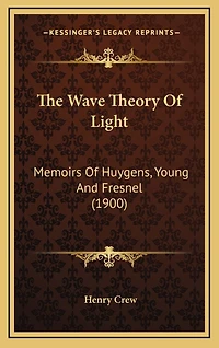 The Wave Theory Of Light: Memoirs Of Huygens, Young And Fresnel (1900)