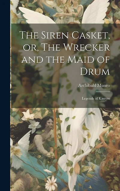 The Siren Casket, or, The Wrecker and the Maid of Drum: Legends of Kintyre