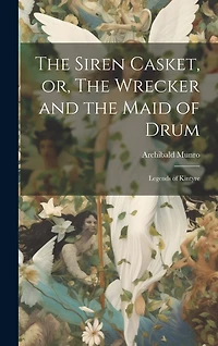 The Siren Casket, or, The Wrecker and the Maid of Drum: Legends of Kintyre