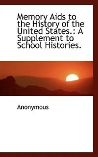Memory Aids to the History of the United States.: A Supplement to School Histories.