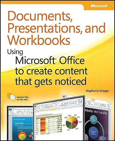 Documents, Presentations, And Worksheets: Using Microsoft Office To Create Content That Gets Noticed