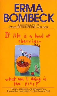 If Life Is a Bowl of Cherries What Am I Doing the Pits?: Bestselling author Family--The Ties That Bind...And Gag!