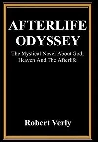 Afterlife Odyssey: The Mystical Novel About God, Heaven And