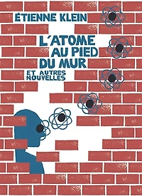 L' atome au pied du mur: et autres nouvelles
