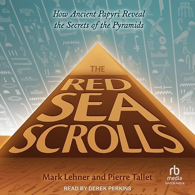 the Red Sea Scrolls: How Ancient Papyri Reveal Secrets of Pyramids
