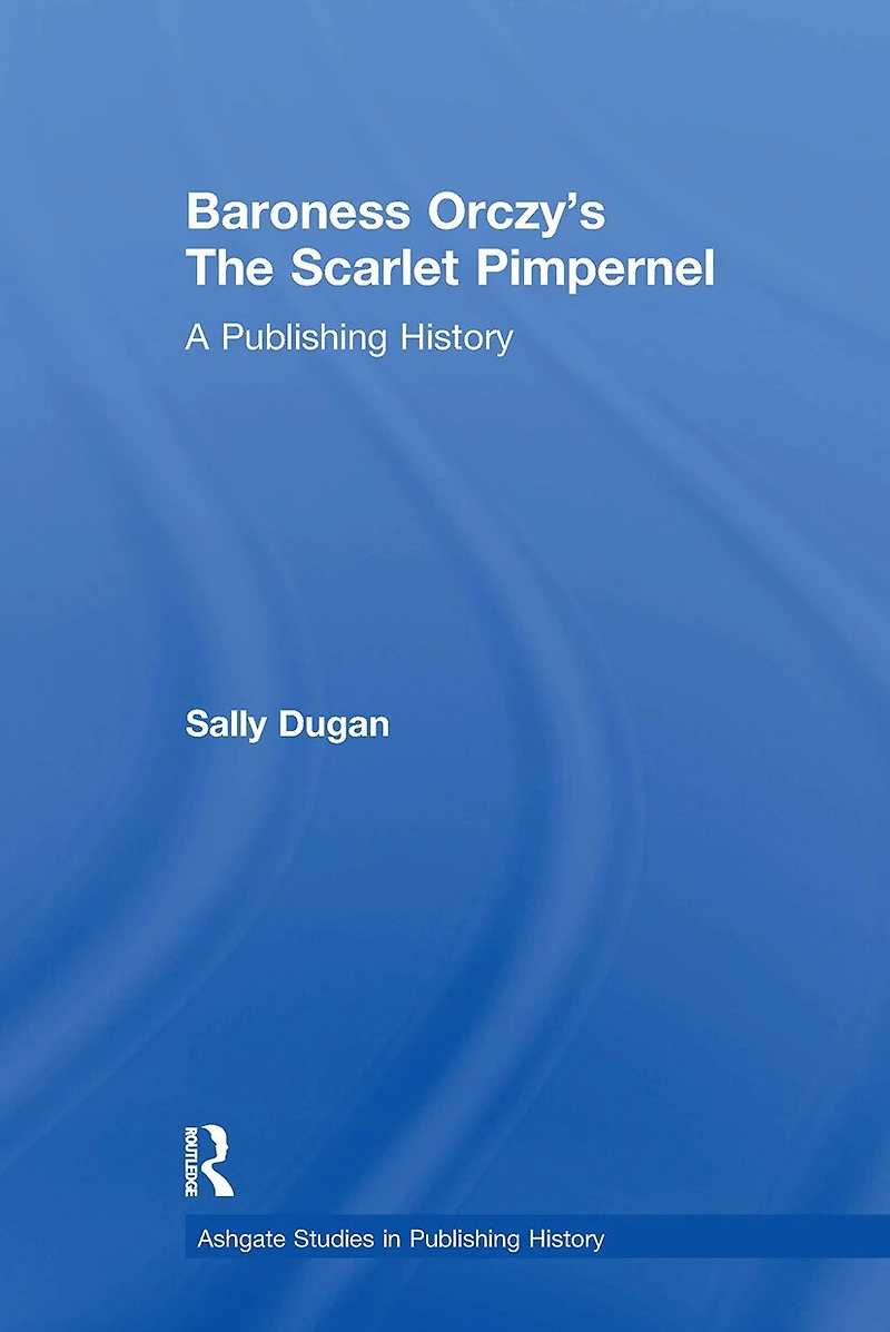 Baroness Orczy's The Scarlet Pimpernel: A Publishing History
