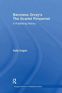 Baroness Orczy's The Scarlet Pimpernel: A Publishing History