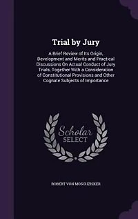 Trial by Jury: A Brief Review of Its Origin, Development and Merits Practical Discussions On Actual Conduct